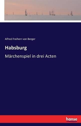 Habsburg: Märchenspiel in drei Acten