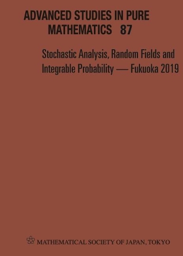 Stochastic Analysis, Random Fields And Integrable Probability - Fukuoka 2019 - Proceedings Of The 12th Mathematical Society Of Japan, Seasonal Institute (Msj-si) "Stochastic Analysis, Random Fields And Integrable Probability": (87 Advanced Studies in Pure Mathematics)