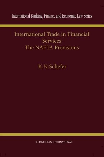 International Trade in Financial Services: The NAFTA Provisions: The NAFTA Provisions(International Banking, Finance and Economic Law Series Set)