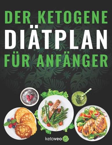 Der Ketogene Diätplan für Anfänger: Einfache Rezepte für Frauen und Männer mit Keto Diät
