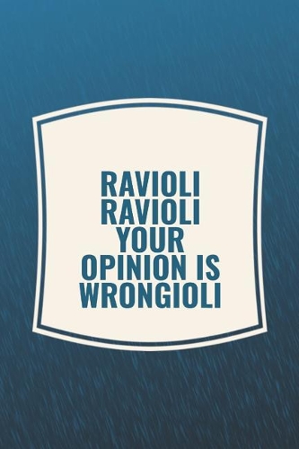Ravioli Ravioli Your Opinion Is Wrongioli: Funny Sayings on the cover Journal 104 Lined Pages for Writing and Drawing, Everyday Humorous, 365 days to more Humor & Happiness Year Long Journal 