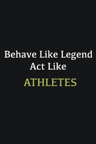 Behave like Legend Act Like Athletes