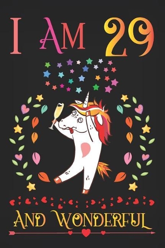 I Am 29 and Wonderful: Drunk Boozy Unicorn with Champagne Glass Activity Journal Notebook, Happy Birthday 29 Years Old Gift Composition Sketchbook for Teen Girls and Boys,