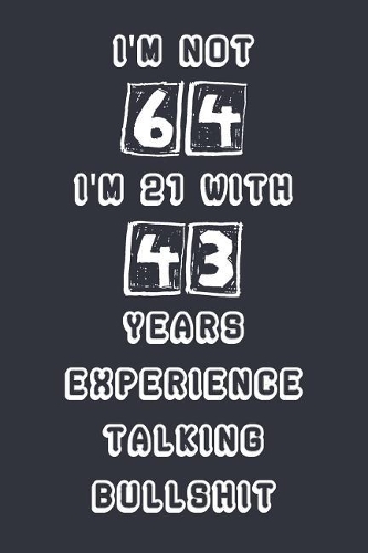 I'm Not 64 I'm 21 With 43 Years Experience Talking Bullshit: Blank Lined Notebook Journal Gag Gift
