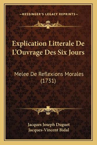 Explication Litterale De L'Ouvrage Des Six Jours: Melee De Reflexions Morales (1731)(French)