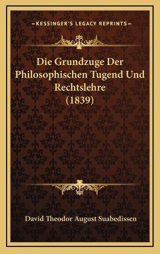 Die Grundzuge Der Philosophischen Tugend Und Rechtslehre (1839)