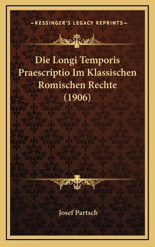 Die Longi Temporis Praescriptio Im Klassischen Romischen Rechte (1906)
