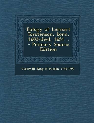 Eulogy of Lennart Torstenson, Born, 1603-Died, 1651 ..