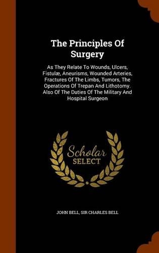 The Principles Of Surgery: As They Relate To Wounds, Ulcers, Fistulæ, Aneurisms, Wounded Arteries, Fractures Of The Limbs, Tumors, The Operations Of Trepan And Lithotomy. Also(English)