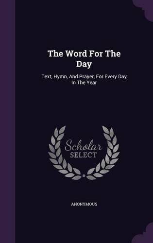 The Word For The Day: Text, Hymn, And Prayer, For Every Day In The Year(English)