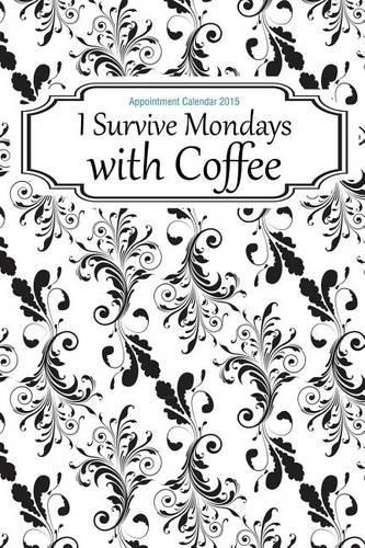 Appointment Calendar 2015: I Survive Mondays with Coffee