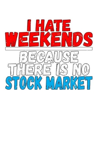 I Hate Weekends Because There Is No Stock Market