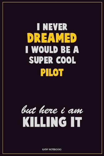 I Never Dreamed I would Be A Super Cool Pilot But Here I Am Killing It