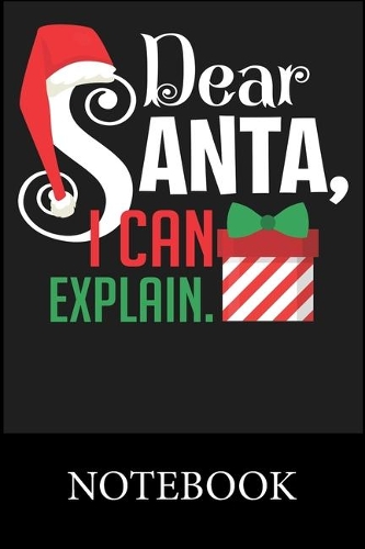 Dear Santa I Can Explain Notebook: Blank Lined Notebook Funny Birthday Gifts, Notes, To Do Lists, Doodling, Journal, Write In for Notes, Organizing Book, Christmas Halloween Birthday 