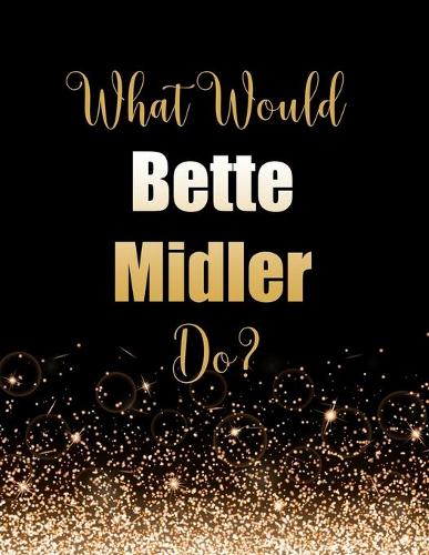 What Would Bette Midler Do?