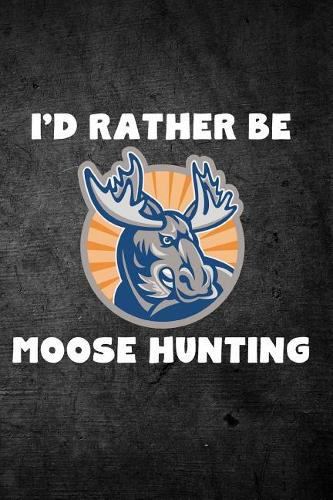 I'd Rather Be Moose Hunting