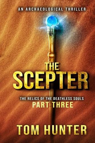 The Scepter: An Archaeological Thriller: The Relics of the Deathless Souls, part 3(Relics of the Deathless Souls)
