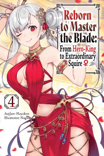 Reborn to Master the Blade: From Hero-King to Extraordinary Squire, Vol. 4 (light novel): Volume 4