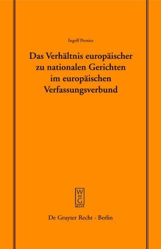 Das Verhältnis Europäischer Zu Nationalen Gerichten Im Europäischen Verfassungsverbund