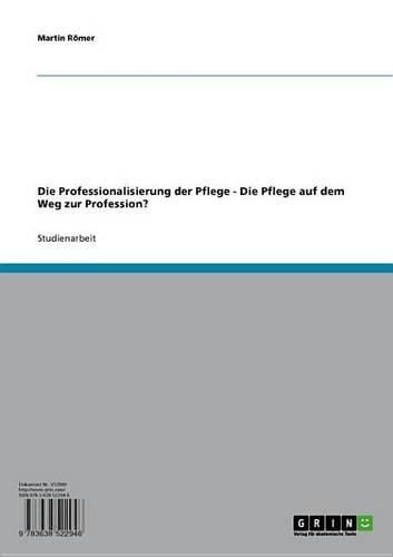 Die Professionalisierung Der Pflege - Die Pflege Auf Dem Weg Zur Profession?
