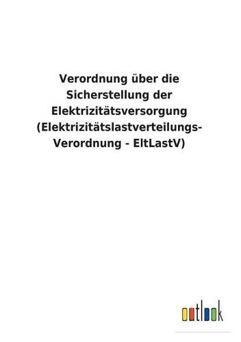 Verordnung Uber Die Sicherstellung Der Elektrizitatsversorgung (Elektrizitatslastverteilungs- Verordnung - Eltlastv)