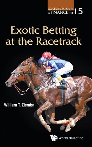 Exotic Betting At The Racetrack: (15 World Scientific Series in Finance)