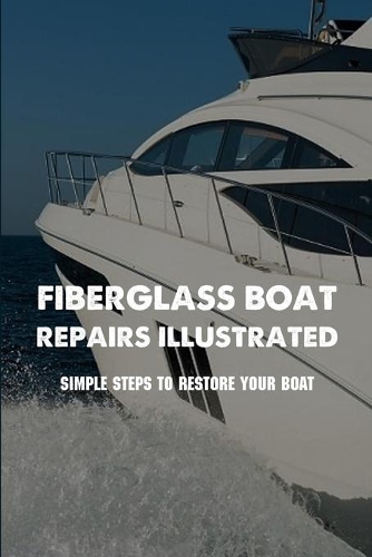 Fiberglass Boat Repairs Illustrated