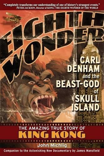 Eighth Wonder: Carl Denham and the Beast-God of Skull Island - The Amazing True Story of King Kong