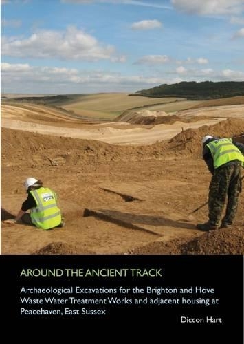 Around the Ancient Track: Archaeological Excavations for the Brighton and Hove Water Treatment Works and Adjacent Housing at Peacehaven, East Sussex(10 Spoilheap Monographs)