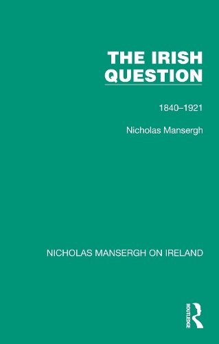The Irish Question: 1840-1921(Nicholas Mansergh on Ireland: Nationalism, Independence and Partition)