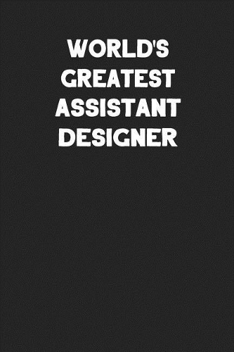 World's Greatest Assistant Designer: Blank Lined Career Notebook Journal