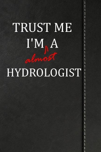 Trust Me I'm Almost a Hydrologist: Blank Recipe Book for the Family Chef Cook Journal Notebook 120 Pages 6x9