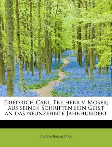 Friedrich Carl, Freiherr V. Moser; Aus Seinen Schriften Sein Geist an Das Neunzehnte Jahrhundert