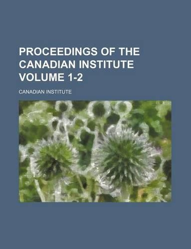 Proceedings of the Canadian Institute Volume 1-2: (English)