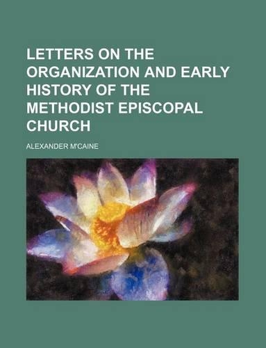 Letters on the Organization and Early History of the Methodist Episcopal Church
