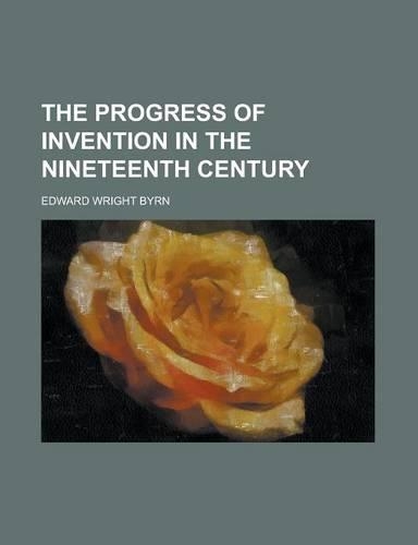 The Progress of Invention in the Nineteenth Century