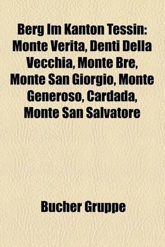 Berg Im Kanton Tessin: Monte Verit, Denti Della Vecchia, Monte Br, Monte San Giorgio, Monte Generoso, Cardada, Monte San Salvatore(German)