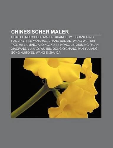 Chinesischer Maler: Liste Chinesischer Maler, Xuande, Wei Guangqing, Han Jinyu, Lu Yanshao, Zhang Daqian, Wang Wei, Shi Tao, Ma Liuming(German)