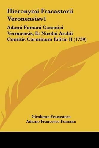 Hieronymi Fracastorii Veronensisv1: Adami Fumani Canonici Veronensis, Et Nicolai Archii Comitis Carminum Editio II (1739)(Latin)
