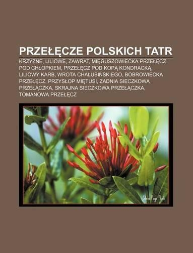 Prze Cze Polskich Tatr: Krzy Ne, Liliowe, Zawrat, Mi Guszowiecka Prze Cz Pod Ch Opkiem, Prze Cz Pod Kop Kondrack, Liliowy Karb(Polish)