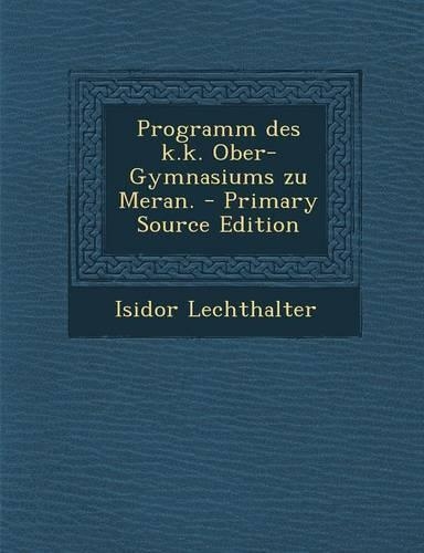 Programm Des K.K. Ober-Gymnasiums Zu Meran. - Primary Source Edition
