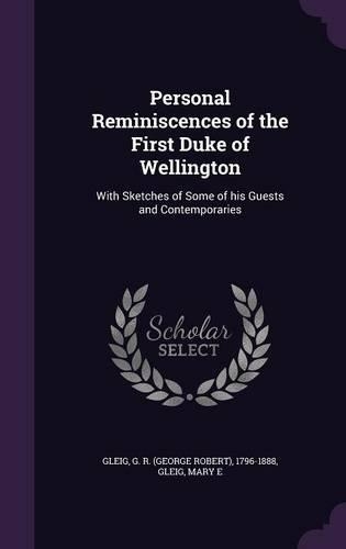 Personal Reminiscences of the First Duke of Wellington: With Sketches of Some of His Guests and Contemporaries(English)