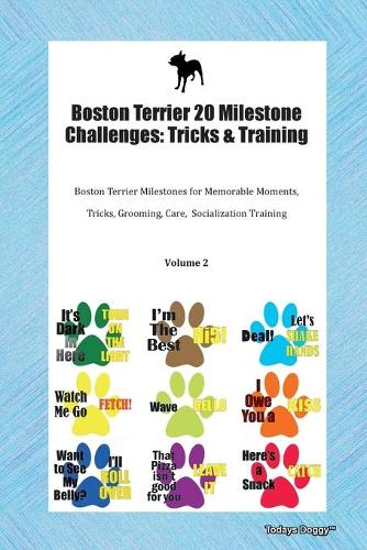 Boston Terrier 20 Milestone Challenges: Tricks & Training Boston Terrier Milestones for Memorable Moments, Tricks, Grooming, Care, Socialization Training Volume 2