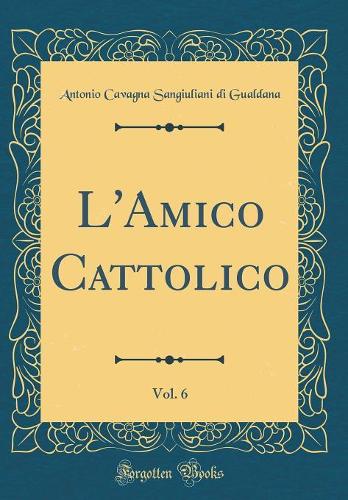 L'Amico Cattolico, Vol. 6 (Classic Reprint)