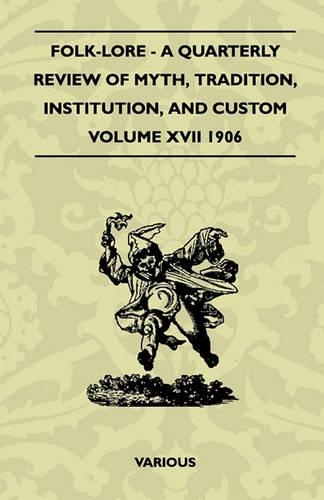Folk-Lore - A Quarterly Review Of Myth, Tradition, Institution, And Custom - Volume XVII 1906: (English)