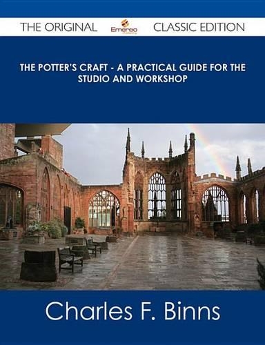 The Potter's Craft - A Practical Guide for the Studio and Workshop - The Original Classic Edition