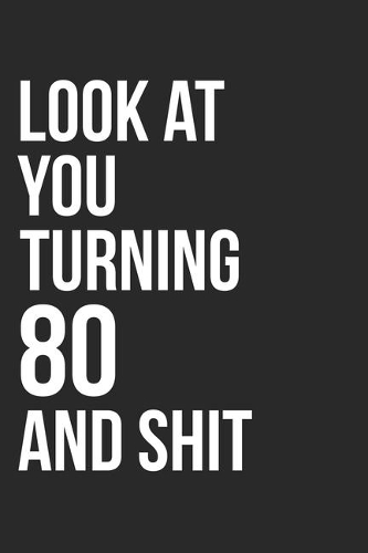 Look At You Turning 80 And Shit