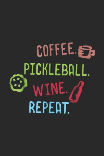Coffee. Pickleball. Wine. Repeat.