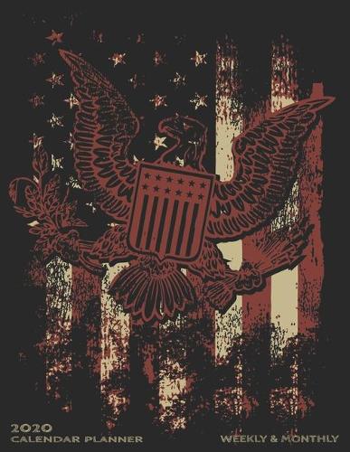 Weekly & Monthly Calendar Planner: Manly Planner For Men - January Through December - Grunge Eagle Flag(7 2020 Planners for Men)