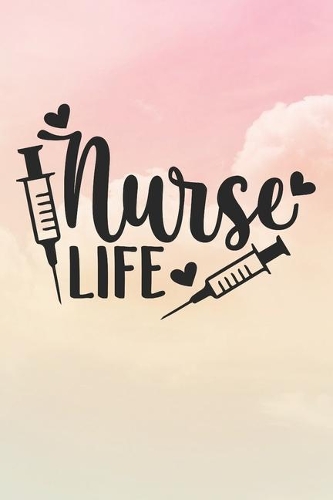 Nurse Life: Nurse Journal / Notebook / Diary - Funny Quote Nurse Gift for School, Work, Birthday, or Christmas
